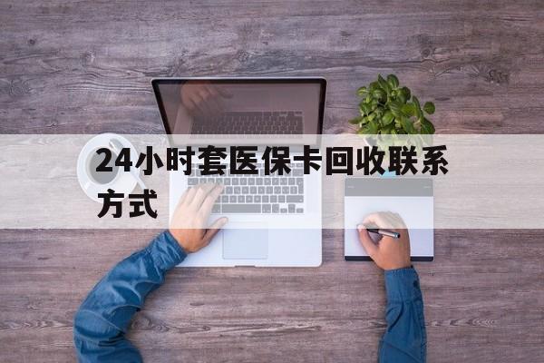 温岭最新24小时套医保卡回收联系方式方法分析(最方便真实的温岭急用钱24小时套医保卡方法)