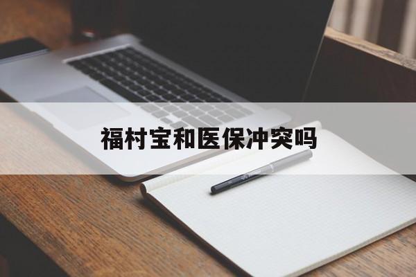 温岭最新福村宝和医保冲突吗方法分析(最方便真实的温岭福村宝报销比例有多少方法)