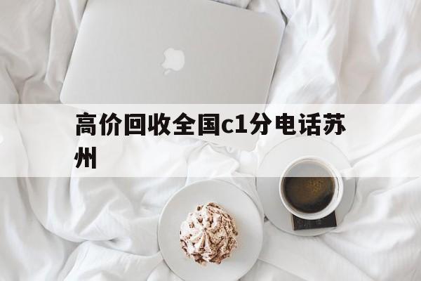 温岭最新高价回收全国c1分电话苏州方法分析(最方便真实的温岭常州高价回收c1分方法)