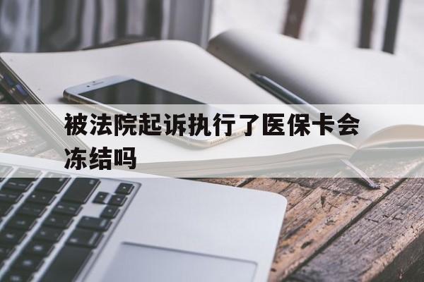 温岭最新被法院起诉执行了医保卡会冻结吗方法分析(最方便真实的温岭被执行人的医保卡法院能冻结吗方法)